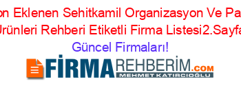 Son+Eklenen+Sehitkamil+Organizasyon+Ve+Parti+Urünleri+Rehberi+Etiketli+Firma+Listesi2.Sayfa Güncel+Firmaları!