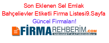 Son+Eklenen+Sel+Emlak+Bahçelievler+Etiketli+Firma+Listesi9.Sayfa Güncel+Firmaları!