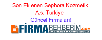 Son+Eklenen+Sephora+Kozmetik+A.s.+Türkiye+ Güncel+Firmaları!