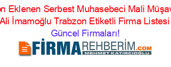 Son+Eklenen+Serbest+Muhasebeci+Mali+Müşavir+Ali+İmamoğlu+Trabzon+Etiketli+Firma+Listesi Güncel+Firmaları!