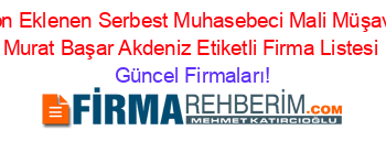 Son+Eklenen+Serbest+Muhasebeci+Mali+Müşavir+Murat+Başar+Akdeniz+Etiketli+Firma+Listesi Güncel+Firmaları!