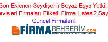 Son+Eklenen+Seydişehir+Beyaz+Eşya+Yetkili+Servisleri+Firmaları+Etiketli+Firma+Listesi2.Sayfa Güncel+Firmaları!