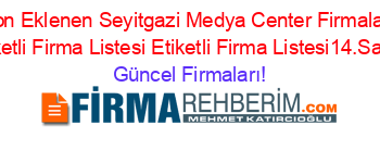 Son+Eklenen+Seyitgazi+Medya+Center+Firmaları+Etiketli+Firma+Listesi+Etiketli+Firma+Listesi14.Sayfa Güncel+Firmaları!