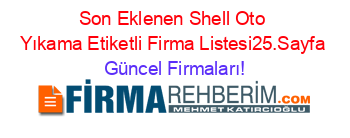 Son+Eklenen+Shell+Oto+Yıkama+Etiketli+Firma+Listesi25.Sayfa Güncel+Firmaları!