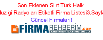 Son+Eklenen+Siirt+Türk+Halk+Müziği+Radyoları+Etiketli+Firma+Listesi3.Sayfa Güncel+Firmaları!