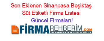 Son+Eklenen+Sinanpasa+Beşiktaş+Süt+Etiketli+Firma+Listesi Güncel+Firmaları!
