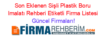 Son+Eklenen+Sişli+Plastik+Boru+Imalatı+Rehberi+Etiketli+Firma+Listesi Güncel+Firmaları!