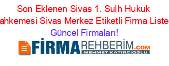 Son+Eklenen+Sivas+1.+Sulh+Hukuk+Mahkemesi+Sivas+Merkez+Etiketli+Firma+Listesi Güncel+Firmaları!