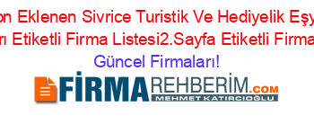 Son+Eklenen+Sivrice+Turistik+Ve+Hediyelik+Eşya+Firmaları+Etiketli+Firma+Listesi2.Sayfa+Etiketli+Firma+Listesi Güncel+Firmaları!