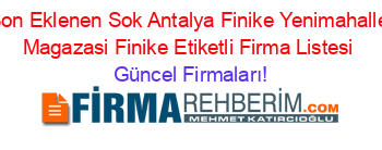 Son+Eklenen+Sok+Antalya+Finike+Yenimahalle+Magazasi+Finike+Etiketli+Firma+Listesi Güncel+Firmaları!