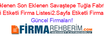 Son+Eklenen+Son+Eklenen+Savaştepe+Tuğla+Fabrikaları+Rehberi+Etiketli+Firma+Listesi2.Sayfa+Etiketli+Firma+Listesi Güncel+Firmaları!