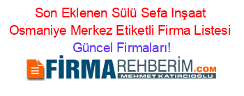Son+Eklenen+Sülü+Sefa+Inşaat+Osmaniye+Merkez+Etiketli+Firma+Listesi Güncel+Firmaları!