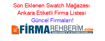 Son+Eklenen+Swatch+Mağazası+Ankara+Etiketli+Firma+Listesi Güncel+Firmaları!