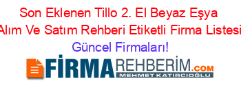 Son+Eklenen+Tillo+2.+El+Beyaz+Eşya+Alım+Ve+Satım+Rehberi+Etiketli+Firma+Listesi Güncel+Firmaları!