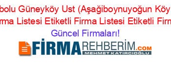 Son+Eklenen+Tirebolu+Güneyköy+Ust+(Aşağiboynuyoğun+Köyü)+2019+Firmaları+Etiketli+Firma+Listesi+Etiketli+Firma+Listesi+Etiketli+Firma+Listesi Güncel+Firmaları!