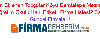 Son+Eklenen+Topçular+Köyü+Damlatepe+Mezrası+İlköğretim+Okulu+Hani+Etiketli+Firma+Listesi2.Sayfa Güncel+Firmaları!