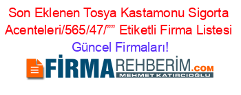 Son+Eklenen+Tosya+Kastamonu+Sigorta+Acenteleri/565/47/””+Etiketli+Firma+Listesi Güncel+Firmaları!