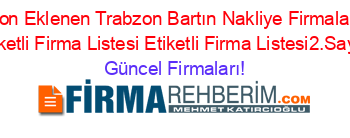 Son+Eklenen+Trabzon+Bartın+Nakliye+Firmaları+Etiketli+Firma+Listesi+Etiketli+Firma+Listesi2.Sayfa Güncel+Firmaları!