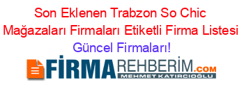 Son+Eklenen+Trabzon+So+Chic+Mağazaları+Firmaları+Etiketli+Firma+Listesi Güncel+Firmaları!