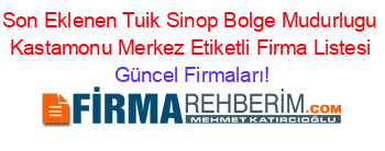 Son+Eklenen+Tuik+Sinop+Bolge+Mudurlugu+Kastamonu+Merkez+Etiketli+Firma+Listesi Güncel+Firmaları!