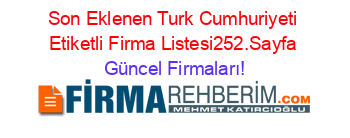 Son+Eklenen+Turk+Cumhuriyeti+Etiketli+Firma+Listesi252.Sayfa Güncel+Firmaları!