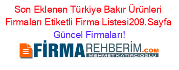 Son+Eklenen+Türkiye+Bakır+Ürünleri+Firmaları+Etiketli+Firma+Listesi209.Sayfa Güncel+Firmaları!