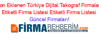 Son+Eklenen+Türkiye+Dijital+Takograf+Firmaları+Etiketli+Firma+Listesi+Etiketli+Firma+Listesi Güncel+Firmaları!