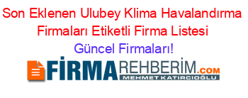 Son+Eklenen+Ulubey+Klima+Havalandırma+Firmaları+Etiketli+Firma+Listesi Güncel+Firmaları!