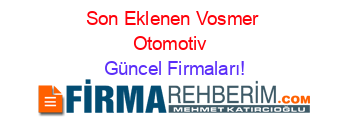 Son+Eklenen+Vosmer+Otomotiv+ Güncel+Firmaları!