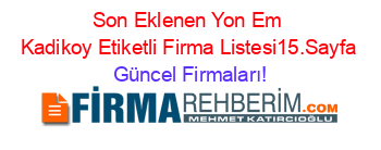 Son+Eklenen+Yon+Em+Kadikoy+Etiketli+Firma+Listesi15.Sayfa Güncel+Firmaları!