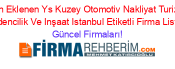 Son+Eklenen+Ys+Kuzey+Otomotiv+Nakliyat+Turizm+Madencilik+Ve+Inşaat+Istanbul+Etiketli+Firma+Listesi Güncel+Firmaları!