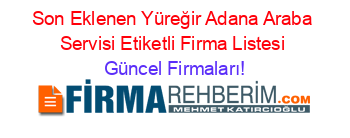 Son+Eklenen+Yüreğir+Adana+Araba+Servisi+Etiketli+Firma+Listesi Güncel+Firmaları!