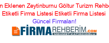 Son+Eklenen+Zeytinburnu+Göltur+Turizm+Rehberi+Etiketli+Firma+Listesi+Etiketli+Firma+Listesi Güncel+Firmaları!