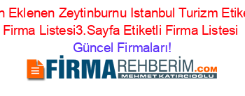 Son+Eklenen+Zeytinburnu+Istanbul+Turizm+Etiketli+Firma+Listesi3.Sayfa+Etiketli+Firma+Listesi Güncel+Firmaları!