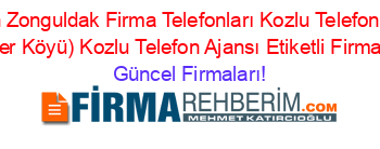 Son+Eklenen+Zonguldak+Firma+Telefonları+Kozlu+Telefon+Ajansı+Tepe+(Seyfetler+Köyü)+Kozlu+Telefon+Ajansı+Etiketli+Firma+Listesi Güncel+Firmaları!