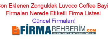 Son+Eklenen+Zonguldak+Luvoco+Coffee+Bayii+Firmaları+Nerede+Etiketli+Firma+Listesi Güncel+Firmaları!