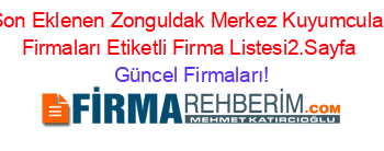 Son+Eklenen+Zonguldak+Merkez+Kuyumcular+Firmaları+Etiketli+Firma+Listesi2.Sayfa Güncel+Firmaları!