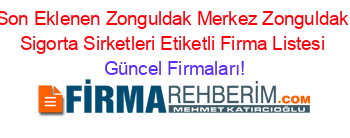 Son+Eklenen+Zonguldak+Merkez+Zonguldak+Sigorta+Sirketleri+Etiketli+Firma+Listesi Güncel+Firmaları!