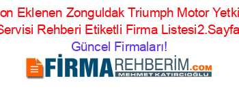 Son+Eklenen+Zonguldak+Triumph+Motor+Yetkili+Servisi+Rehberi+Etiketli+Firma+Listesi2.Sayfa Güncel+Firmaları!