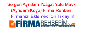 Sorgun+Ayridam+Yozgat+Yolu+Mevki+(Ayridam+Köyü)+Firma+Rehberi+ Firmanızı+Eklemek+İçin+Tıklayın!