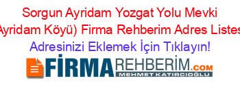 +Sorgun+Ayridam+Yozgat+Yolu+Mevki+(Ayridam+Köyü)+Firma+Rehberim+Adres+Listesi Adresinizi+Eklemek+İçin+Tıklayın!
