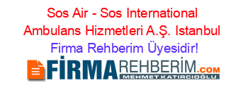 Sos+Air+-+Sos+International+Ambulans+Hizmetleri+A.Ş.+Istanbul Firma+Rehberim+Üyesidir!