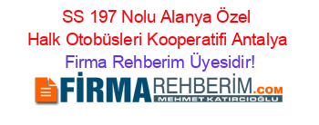 SS+197+Nolu+Alanya+Özel+Halk+Otobüsleri+Kooperatifi+Antalya Firma+Rehberim+Üyesidir!