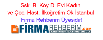 Ssk.+B.+Köy+D.+Evi+Kadın+ve+Çoc.+Hast.+İlköğretim+Ok+İstanbul Firma+Rehberim+Üyesidir!