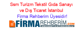 Ssm+Turizm+Tekstil+Gıda+Sanayı+ve+Dış+Ticaret+İstanbul Firma+Rehberim+Üyesidir!