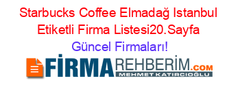 Starbucks+Coffee+Elmadağ+Istanbul+Etiketli+Firma+Listesi20.Sayfa Güncel+Firmaları!