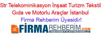 Str+Telekominikasyon+İnşaat+Turizm+Tekstil+Gıda+ve+Motorlu+Araçlar+İstanbul Firma+Rehberim+Üyesidir!