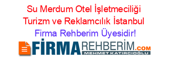 Su+Merdum+Otel+İşletmeciliği+Turizm+ve+Reklamcılık+İstanbul Firma+Rehberim+Üyesidir!