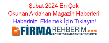 Şubat+2024+En+Çok+Okunan+Ardahan+Magazin+Haberleri Haberinizi+Eklemek+İçin+Tıklayın!