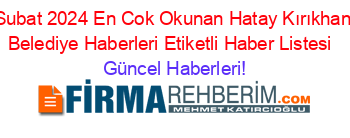 Subat+2024+En+Cok+Okunan+Hatay+Kırıkhan+Belediye+Haberleri+Etiketli+Haber+Listesi+ Güncel+Haberleri!
